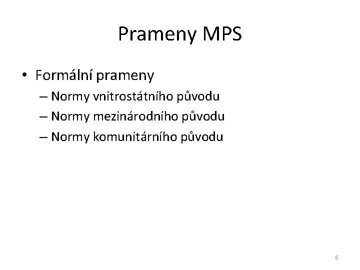 Prameny MPS • Formální prameny – Normy vnitrostátního původu – Normy mezinárodního původu –