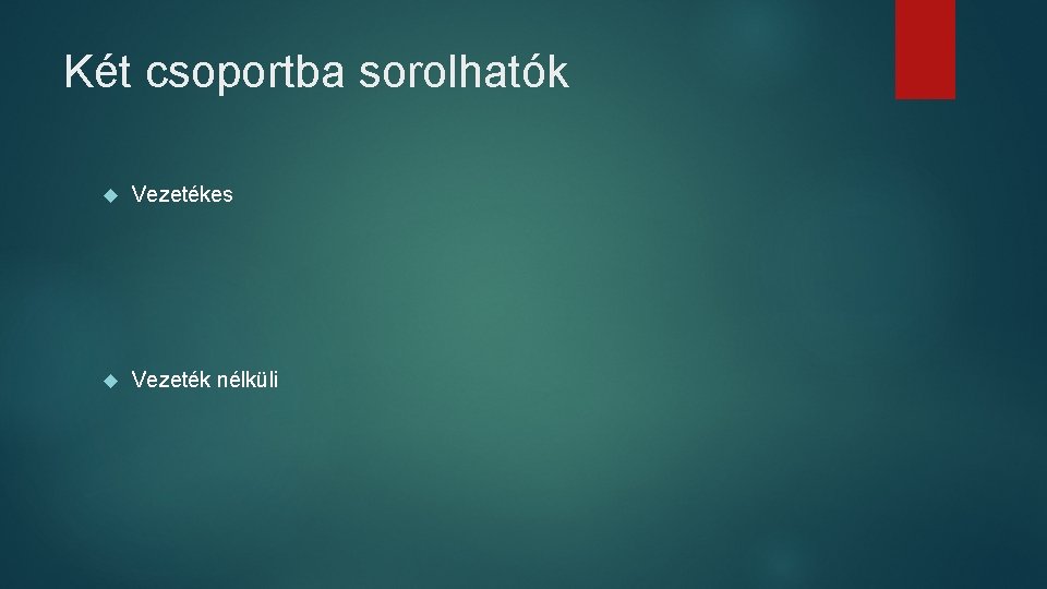 Két csoportba sorolhatók Vezetékes Vezeték nélküli Két csoportba sorolhatók Vezetékes Vezeték nélküli