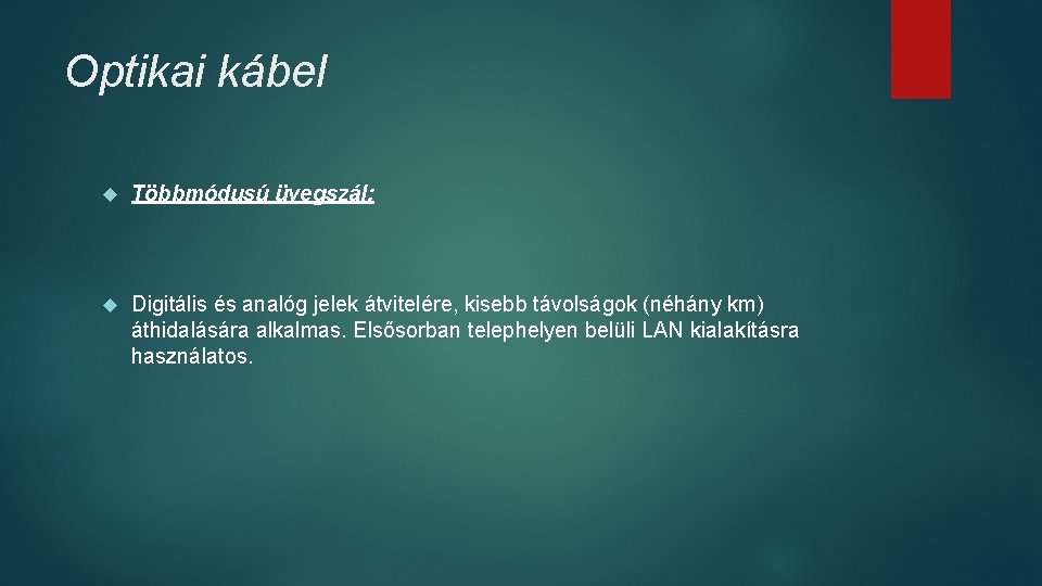 Optikai kábel Többmódusú üvegszál: Digitális és analóg jelek átvitelére, kisebb távolságok (néhány km) áthidalására Optikai kábel Többmódusú üvegszál: Digitális és analóg jelek átvitelére, kisebb távolságok (néhány km) áthidalására