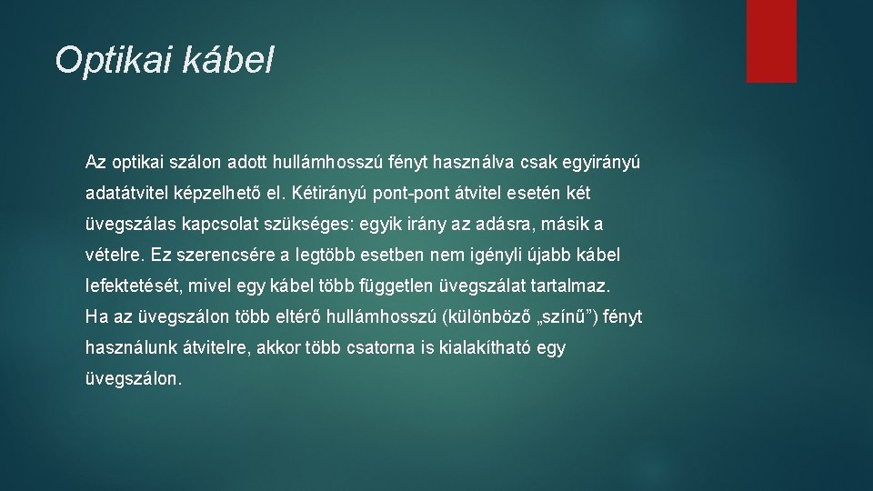 Optikai kábel Az optikai szálon adott hullámhosszú fényt használva csak egyirányú adatátvitel képzelhető el. Optikai kábel Az optikai szálon adott hullámhosszú fényt használva csak egyirányú adatátvitel képzelhető el.