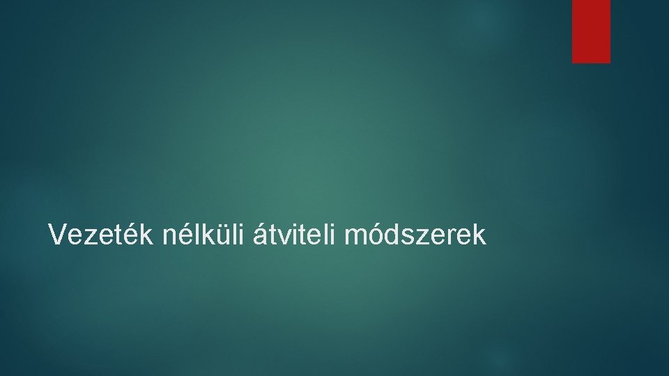 Vezeték nélküli átviteli módszerek Vezeték nélküli átviteli módszerek