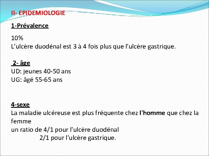 II- EPIDEMIOLOGIE 1 -Prévalence 10% L'ulcère duodénal est 3 à 4 fois plus que