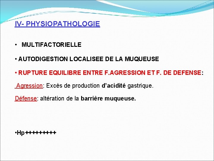 IV- PHYSIOPATHOLOGIE • MULTIFACTORIELLE • AUTODIGESTION LOCALISEE DE LA MUQUEUSE • RUPTURE EQUILIBRE ENTRE