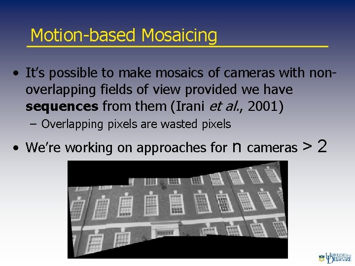 Motion-based Mosaicing • It’s possible to make mosaics of cameras with nonoverlapping fields of