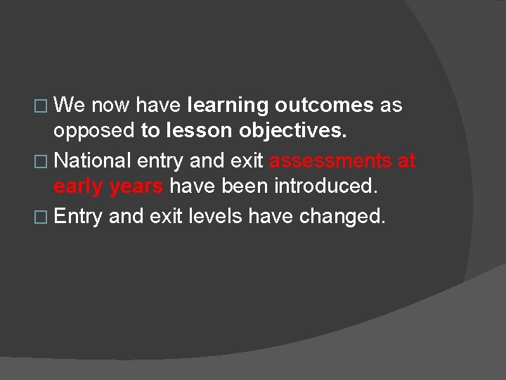 � We now have learning outcomes as opposed to lesson objectives. � National entry