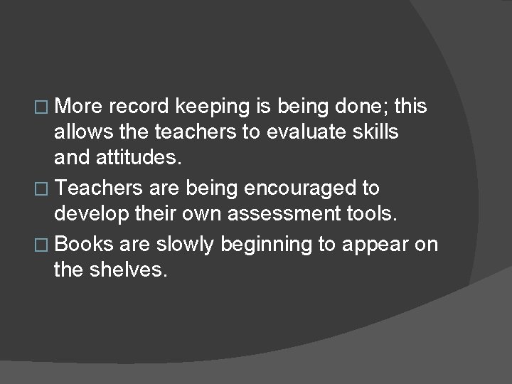 � More record keeping is being done; this allows the teachers to evaluate skills