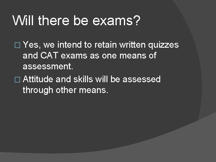 Will there be exams? � Yes, we intend to retain written quizzes and CAT
