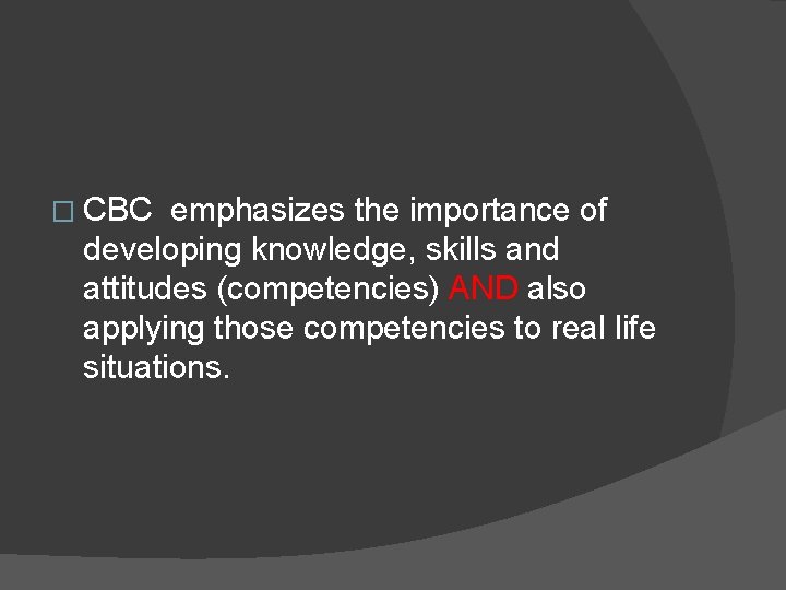 � CBC emphasizes the importance of developing knowledge, skills and attitudes (competencies) AND also