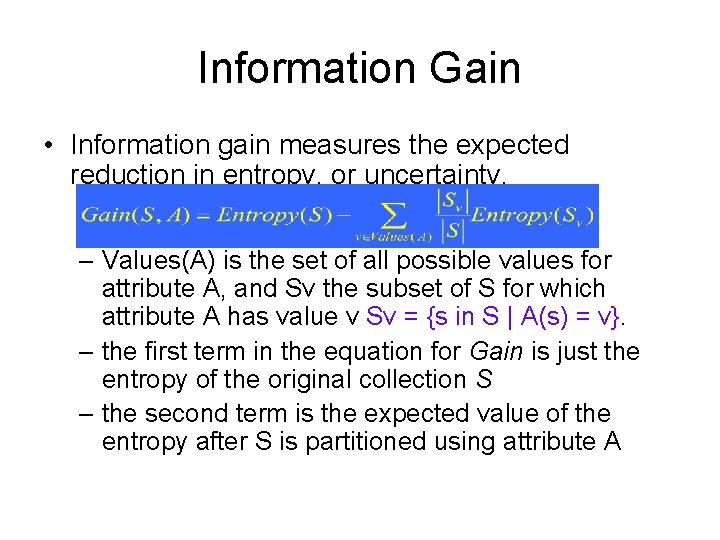 Information Gain • Information gain measures the expected reduction in entropy, or uncertainty. – Information Gain • Information gain measures the expected reduction in entropy, or uncertainty. –