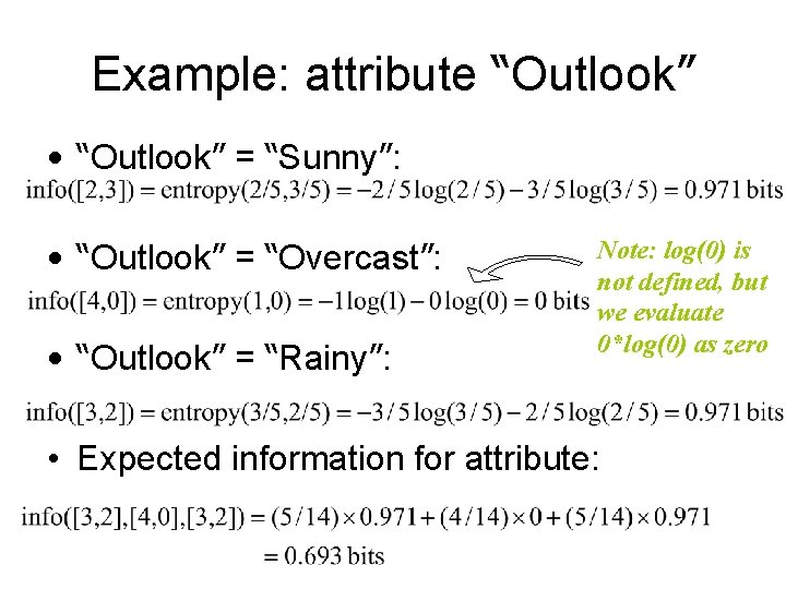 Example: attribute “Outlook” • “Outlook” = “Sunny”: • “Outlook” = “Overcast”: • “Outlook” = Example: attribute “Outlook” • “Outlook” = “Sunny”: • “Outlook” = “Overcast”: • “Outlook” =