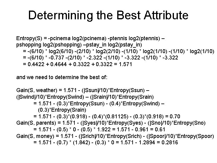 Determining the Best Attribute Entropy(S) = -pcinema log 2(pcinema) -ptennis log 2(ptennis) – pshopping Determining the Best Attribute Entropy(S) = -pcinema log 2(pcinema) -ptennis log 2(ptennis) – pshopping
