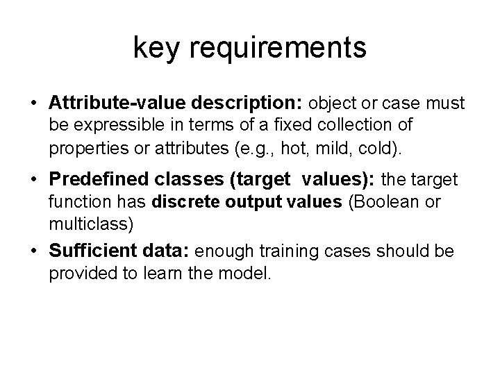 key requirements • Attribute-value description: object or case must be expressible in terms of key requirements • Attribute-value description: object or case must be expressible in terms of