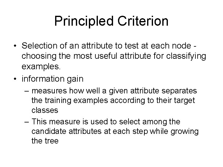 Principled Criterion • Selection of an attribute to test at each node - choosing Principled Criterion • Selection of an attribute to test at each node - choosing