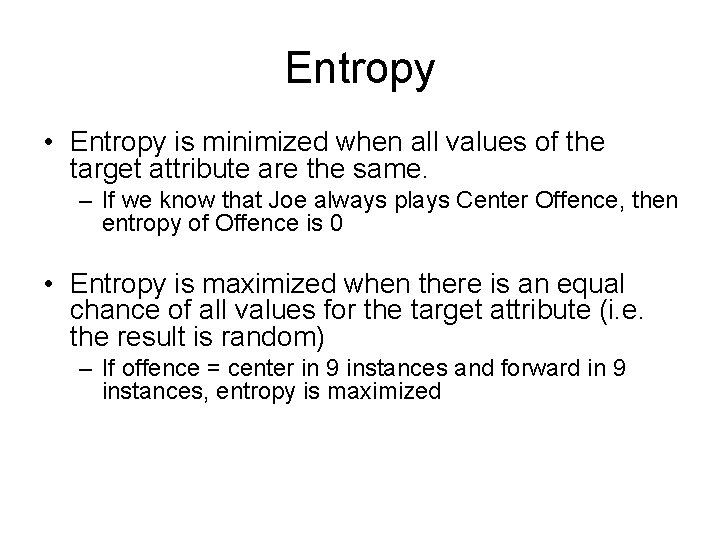 Entropy • Entropy is minimized when all values of the target attribute are the Entropy • Entropy is minimized when all values of the target attribute are the