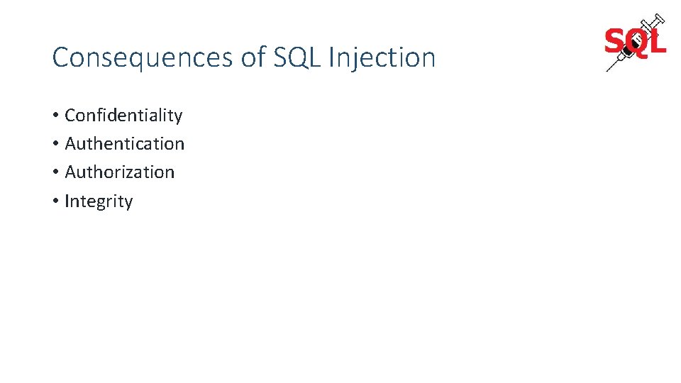 Consequences of SQL Injection • Confidentiality • Authentication • Authorization • Integrity 