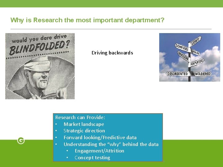 Why is Research the most important department? Driving backwards Research can Provide: • Market