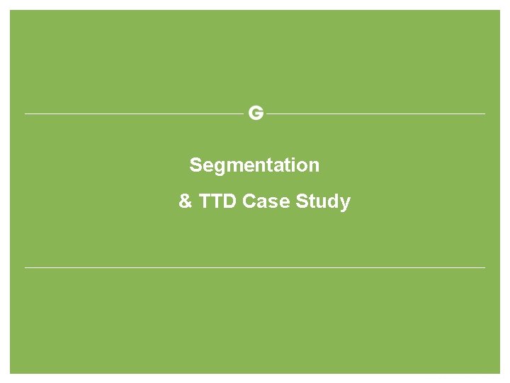 Segmentation & TTD Case Study 