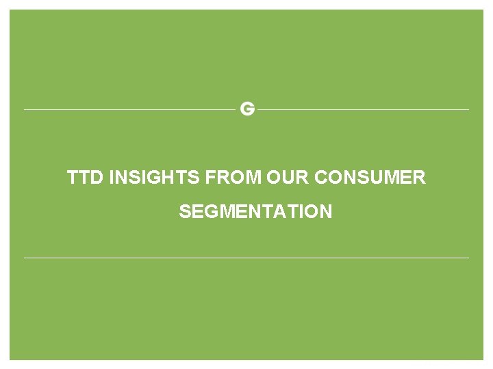 TTD INSIGHTS FROM OUR CONSUMER SEGMENTATION 