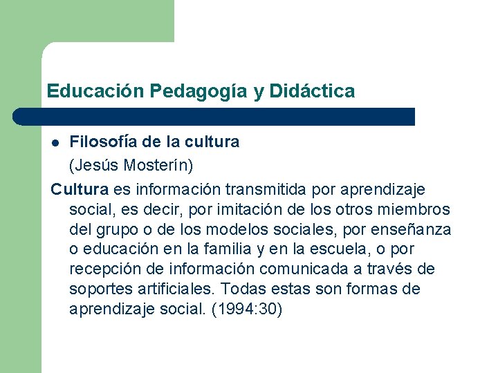 Educación Pedagogía y Didáctica Filosofía de la cultura (Jesús Mosterín) Cultura es información transmitida