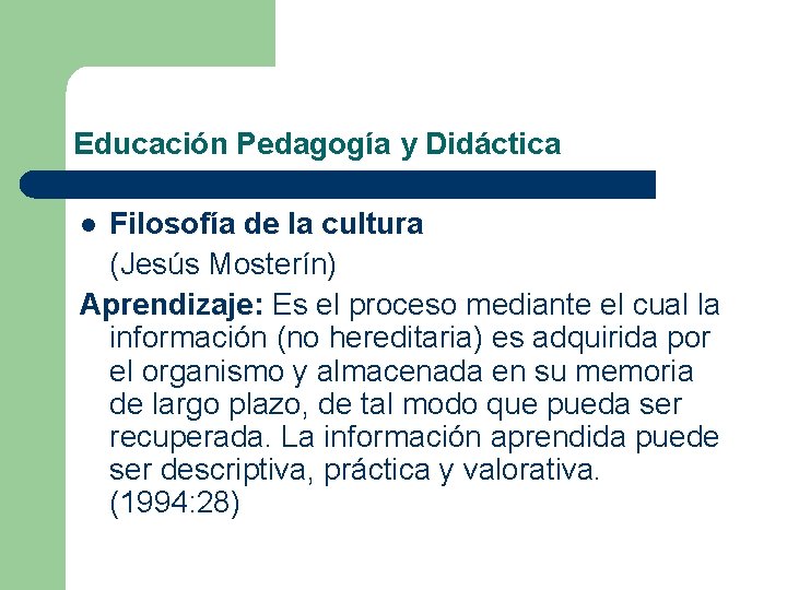 Educación Pedagogía y Didáctica Filosofía de la cultura (Jesús Mosterín) Aprendizaje: Es el proceso