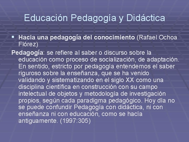 Educación Pedagogía y Didáctica § Hacia una pedagogía del conocimiento (Rafael Ochoa Flórez) Pedagogía: