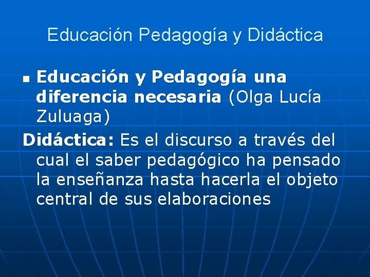 Educación Pedagogía y Didáctica Educación y Pedagogía una diferencia necesaria (Olga Lucía Zuluaga) Didáctica:
