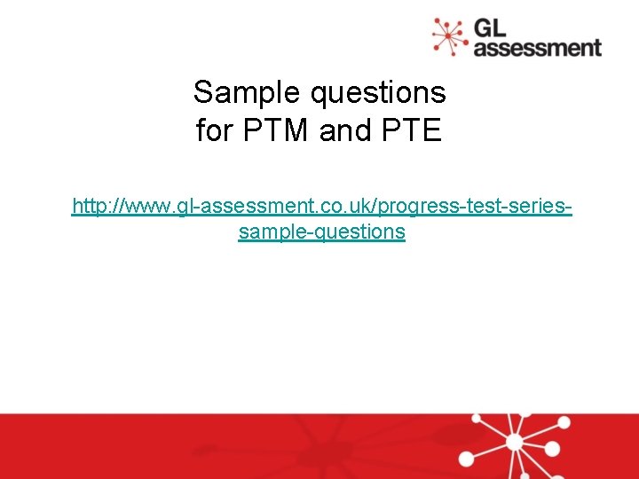 Sample questions for PTM and PTE http: //www. gl-assessment. co. uk/progress-test-seriessample-questions 