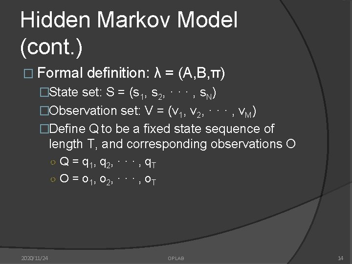 Hidden Markov Model (cont. ) � Formal definition: λ = (A, B, π) �State
