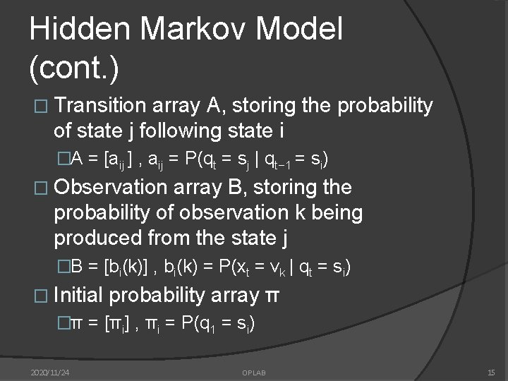 Hidden Markov Model (cont. ) � Transition array A, storing the probability of state