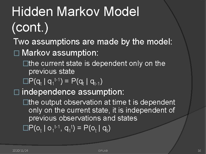 Hidden Markov Model (cont. ) Two assumptions are made by the model: � Markov