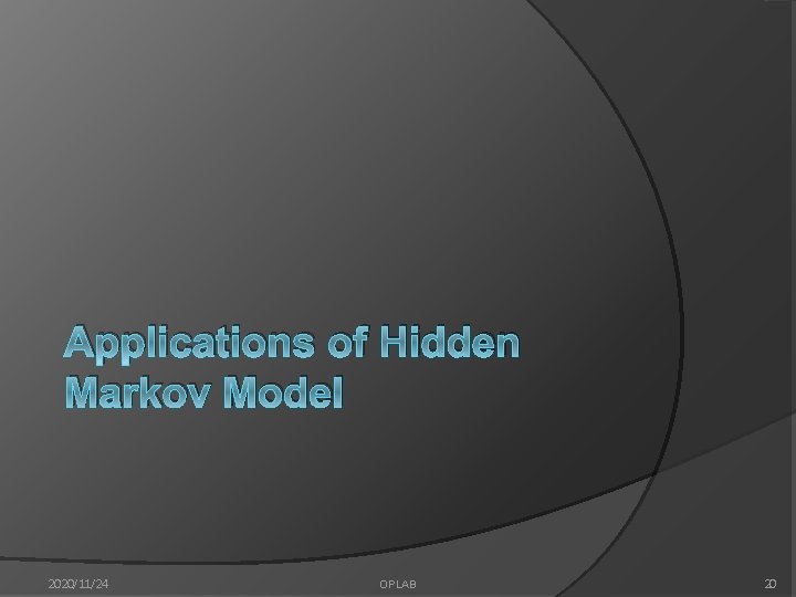 Applications of Hidden Markov Model 2020/11/24 OPLAB 20 