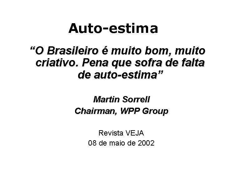 Auto-estima “O Brasileiro é muito bom, muito criativo. Pena que sofra de falta de