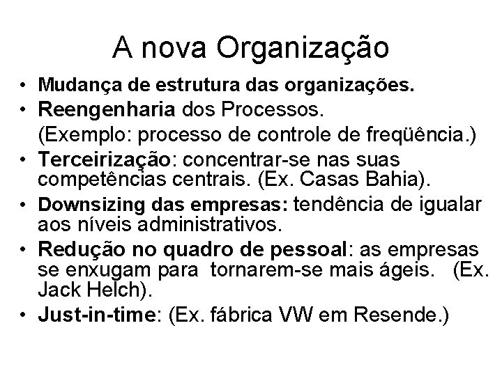 A nova Organização • Mudança de estrutura das organizações. • Reengenharia dos Processos. (Exemplo: