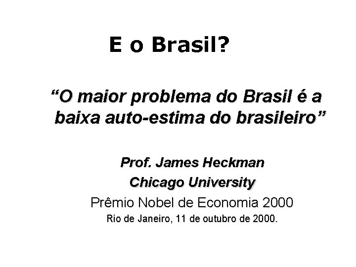 E o Brasil? “O maior problema do Brasil é a baixa auto-estima do brasileiro”