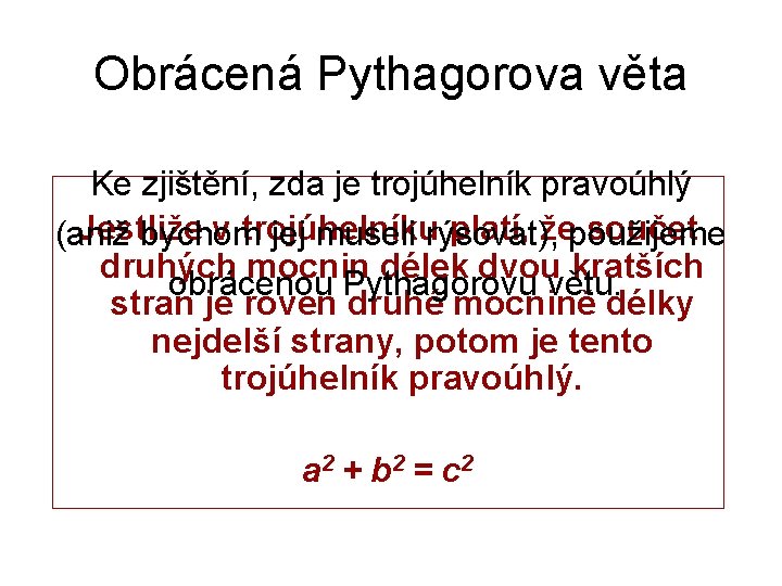Obrácená Pythagorova věta Ke zjištění, zda je trojúhelník pravoúhlý Jestliže v trojúhelníku platí, že