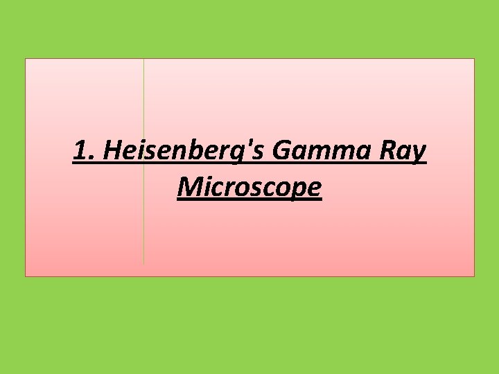 1. Heisenberg's Gamma Ray Microscope 