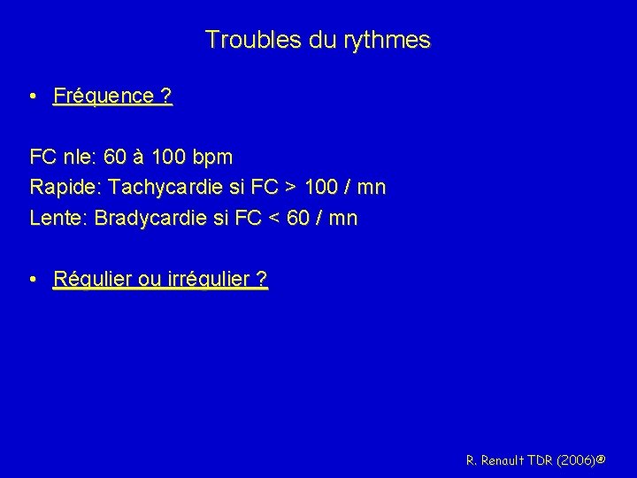 Troubles du rythmes • Fréquence ? FC nle: 60 à 100 bpm Rapide: Tachycardie