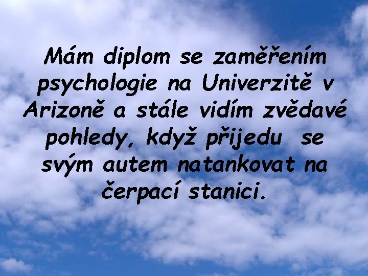 Mám diplom se zaměřením psychologie na Univerzitě v Arizoně a stále vidím zvědavé pohledy,