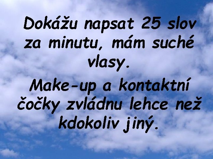 Dokážu napsat 25 slov za minutu, mám suché vlasy. Make-up a kontaktní čočky zvládnu