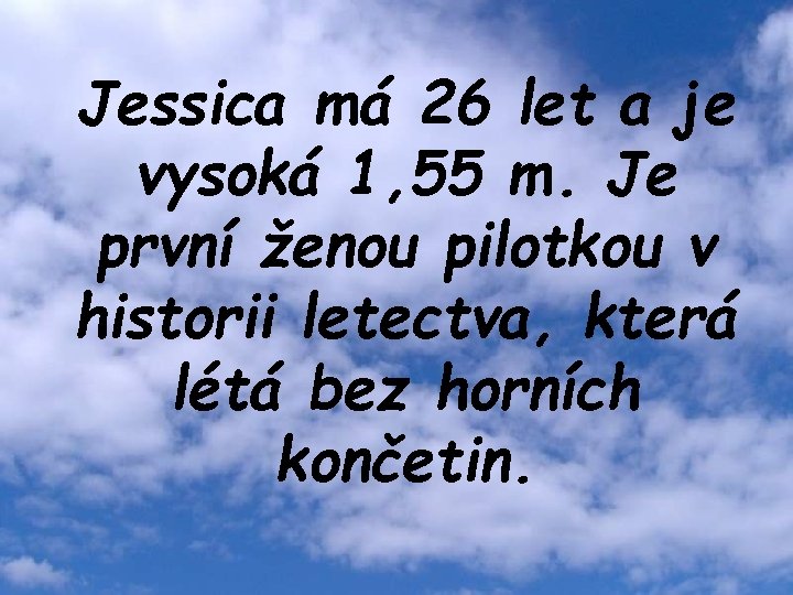 Jessica má 26 let a je vysoká 1, 55 m. Je první ženou pilotkou