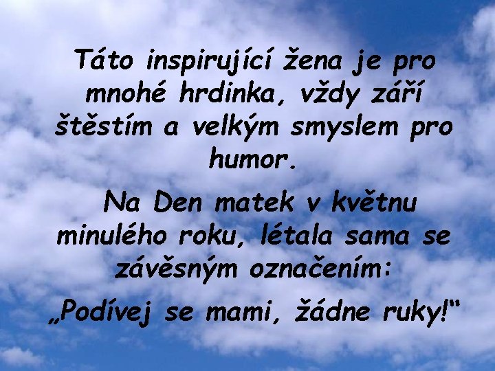 Táto inspirující žena je pro mnohé hrdinka, vždy září štěstím a velkým smyslem pro