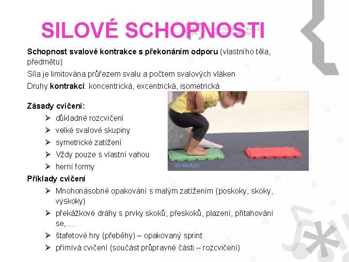 SILOVÉ SCHOPNOSTI Schopnost svalové kontrakce s překonáním odporu (vlastního těla, předmětu) Síla je limitována