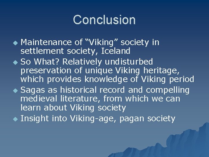Conclusion Maintenance of “Viking” society in settlement society, Iceland u So What? Relatively undisturbed