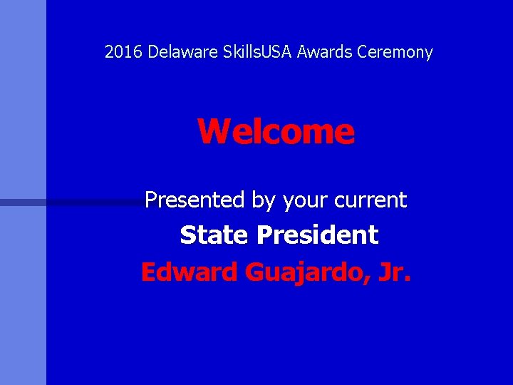 2016 Delaware Skills. USA Awards Ceremony Welcome Presented by your current State President Edward