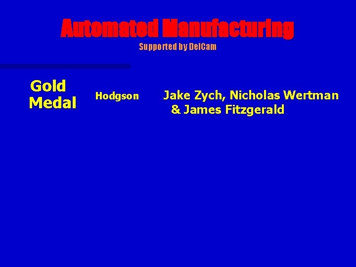 Automated Manufacturing Supported by Del. Cam Gold Medal Hodgson Jake Zych, Nicholas Wertman &