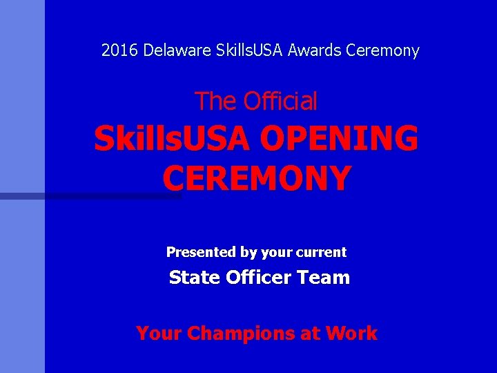 2016 Delaware Skills. USA Awards Ceremony The Official Skills. USA OPENING CEREMONY Presented by