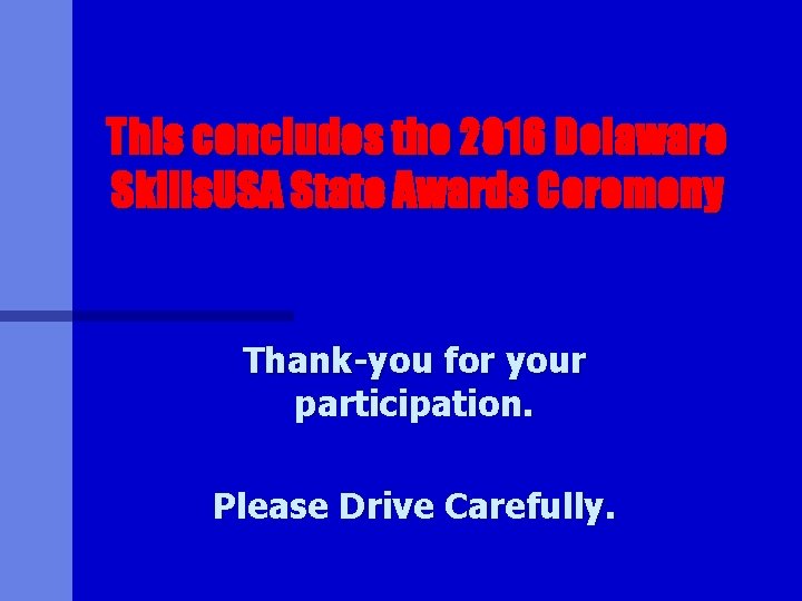 This concludes the 2016 Delaware Skills. USA State Awards Ceremony Thank-you for your participation.