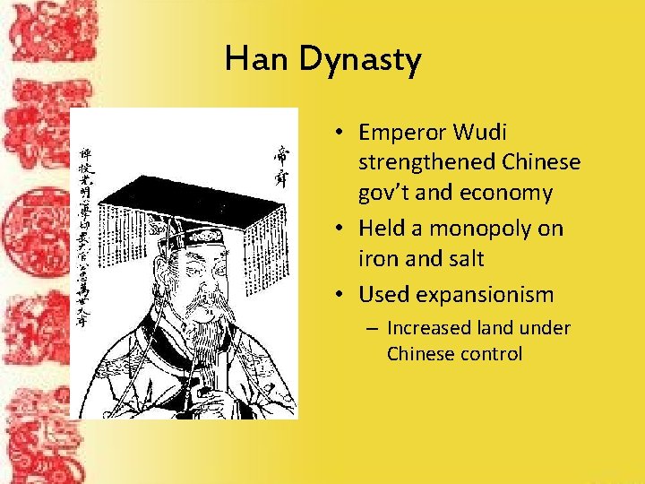 Han Dynasty • Emperor Wudi strengthened Chinese gov’t and economy • Held a monopoly