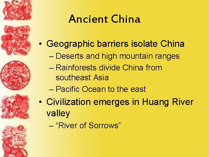 Ancient China • Geographic barriers isolate China – Deserts and high mountain ranges –