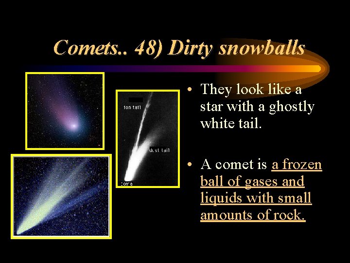 Comets. . 48) Dirty snowballs • They look like a star with a ghostly